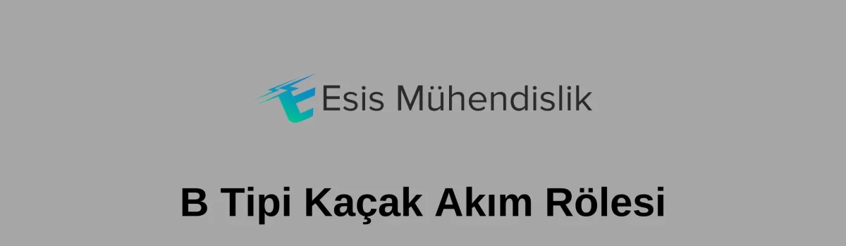 B Tipi Kaçak Akım Rölesi B Tipi Kaçak Akım