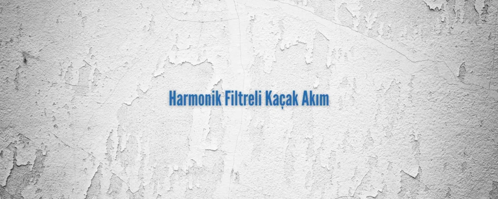 Harmonik Filtreli Kaçak Akım