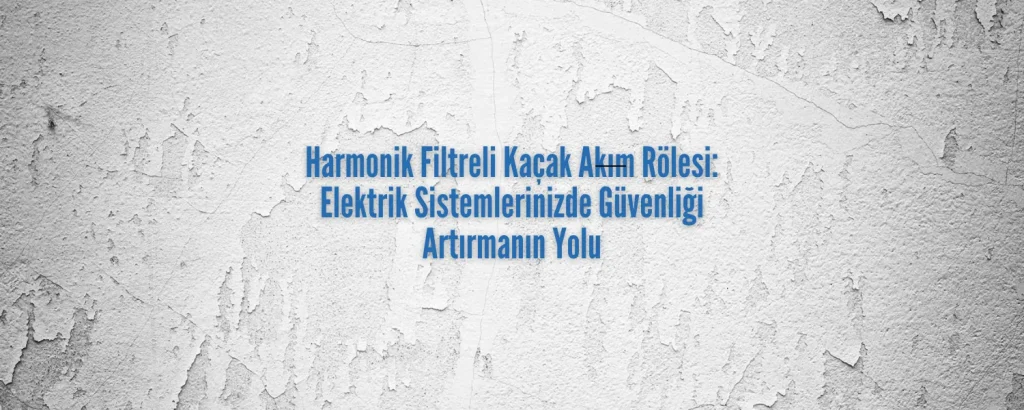 Harmonik Filtreli Kaçak Akım Rölesi