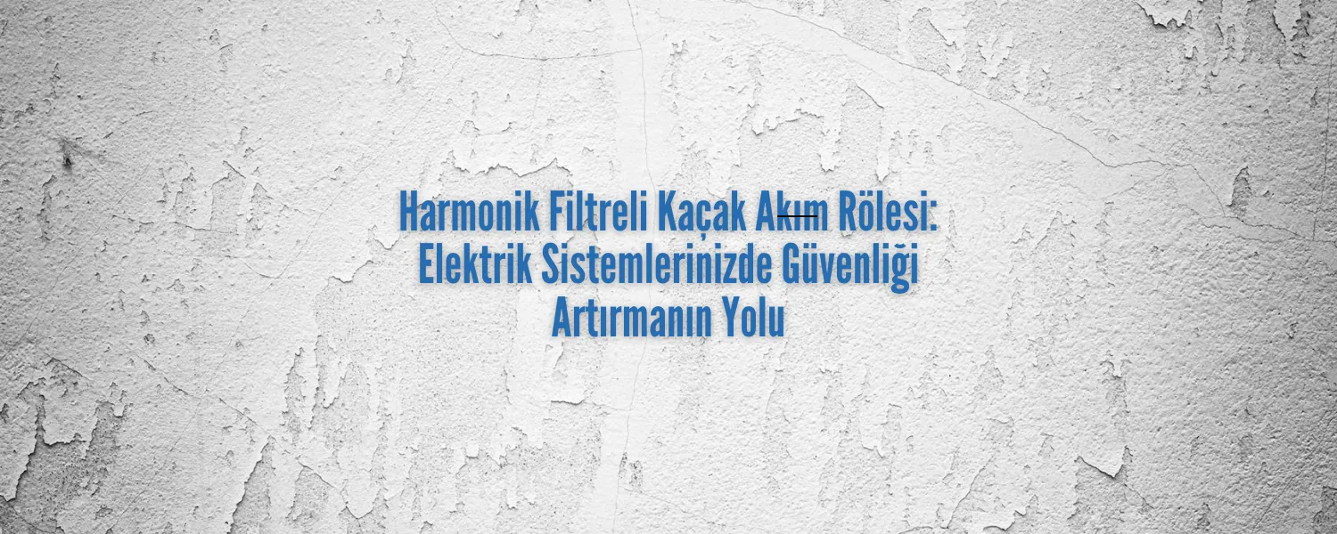 Harmonik Filtreli Kaçak Akım Rölesi