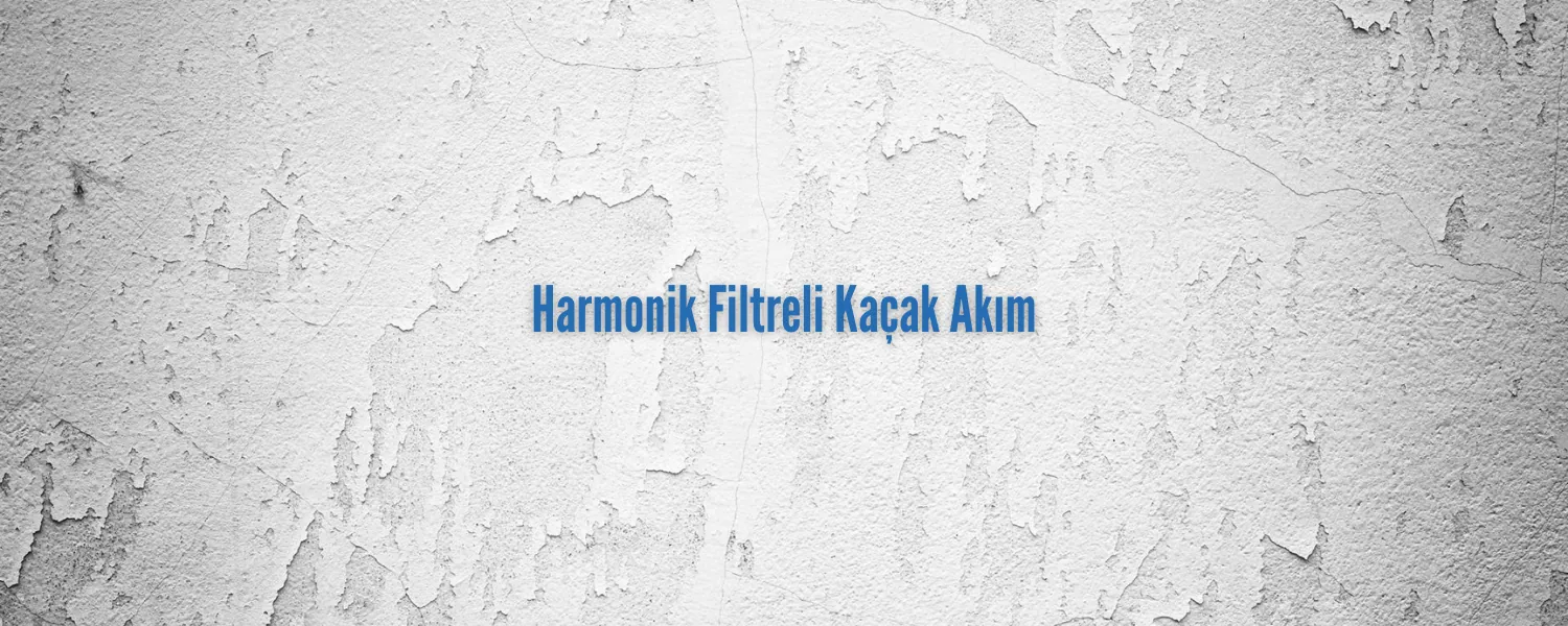 Harmonik Filtreli Kaçak Akım