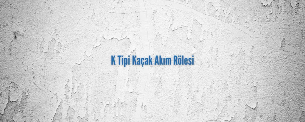 K Tipi Kaçak Akım Rölesi
