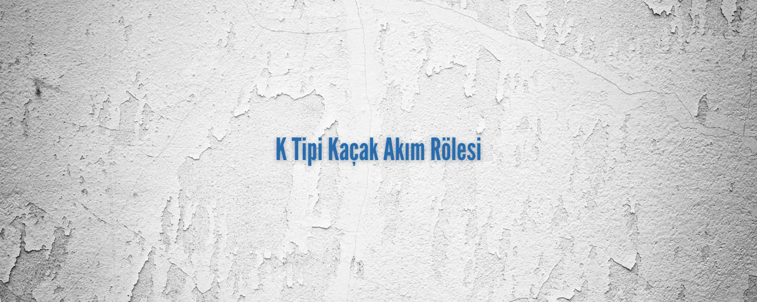 K Tipi Kaçak Akım Rölesi