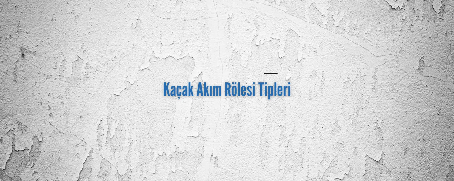 Kaçak Akım Rölesi Tipleri