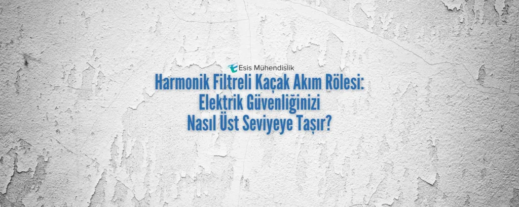 Harmonik Filtreli Kaçak Akım Rölesi Elektrik Güvenliğinizi Nasıl Üst Seviyeye Taşır