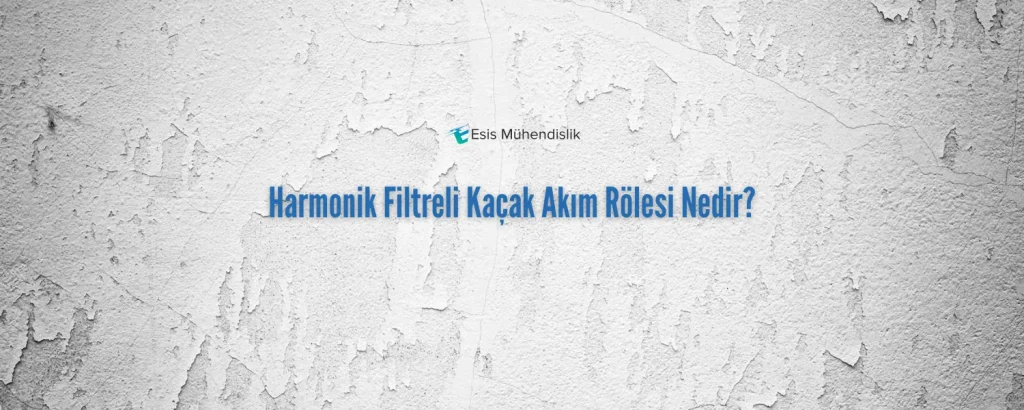 Harmonik Filtreli Kaçak Akım Rölesi Nedir