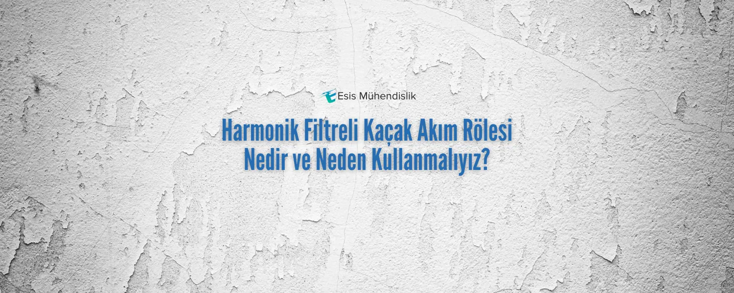 Harmonik Filtreli Kaçak Akım Rölesi Nedir ve Neden Kullanmalıyız